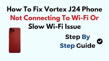 How To Fix Vortex J24 Phone Not Connecting To Wi-Fi Or Slow Wi-Fi Issue