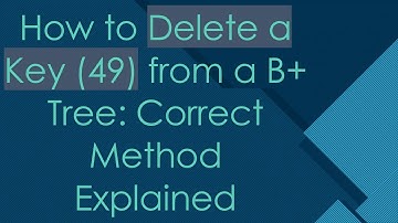 How to Delete a Key (49) from a B+ Tree: Correct Method Explained