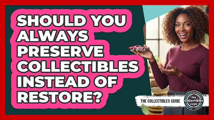 Should You Always Preserve Collectibles Instead Of Restore?