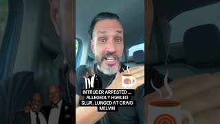 INTRUDER ARRESTED ... ALLEGEDLY HURLED SLUR, LUNGED AT CRAIG MELVIN