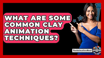 What Are Some Common Clay Animation Techniques? - The Animation Reel