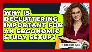 Why Is Decluttering Important For An Ergonomic Study Setup? - Ultimate Study Hacks