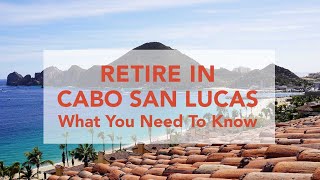 Retire to Cabo San Lucas: Cost of Living, Buying or Renting Property, All You Need To Know
