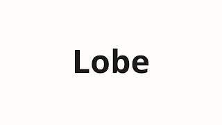 Lobe nasıl telaffuz edilir