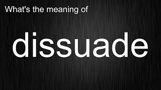 What's the meaning of dissuade, How to pronounce dissuade
