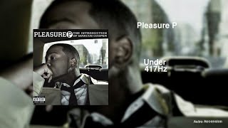 Pleasure P - Under [417 Hz Release Past Trauma & Negativity]
