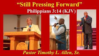 Pastor Timothy L. Allen, Sr. "Still Pressing Forward" ~ Philippians 3:14 (KJV)