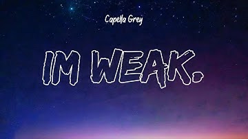 Capella Grey - im weak. (Lyrics)