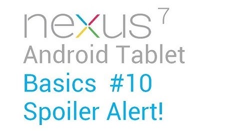 Google Nexus 7 Tips - Basics: #10 Spoiler Alert!