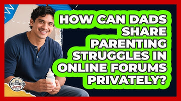 How Can Dads Share Parenting Struggles In Online Forums Privately? - Fatherhood Journey Network