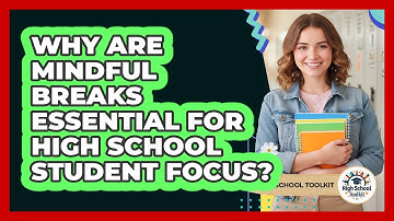 Why Are Mindful Breaks Essential For High School Student Focus? - High School Toolkit