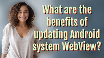 What are the benefits of updating Android system WebView?