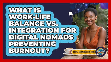 What Is Work-life Balance Vs. Integration For Digital Nomads Preventing Burnout?