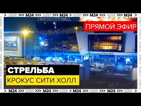 Стрельба в Крокус Сити Холле: неизвестные открыли огонь | Прямая трансляция - Москва 24