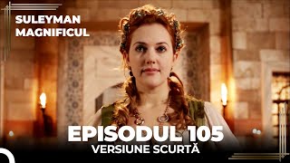 Suleyman Magnificul | Episodul 105 (Versiune Scurtă)