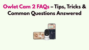Veelgestelde vragen over Owlet Cam 2 - Tips, trucs en veelgestelde vragen beantwoord