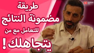 طريقة مضمونة النتائج للتعامل مع من يتجاهلك