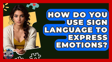 How Do You Use Sign Language To Express Emotions? - Answers About Autism
