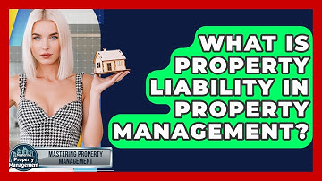 What Is Property Liability In Property Management? - Mastering Property Management