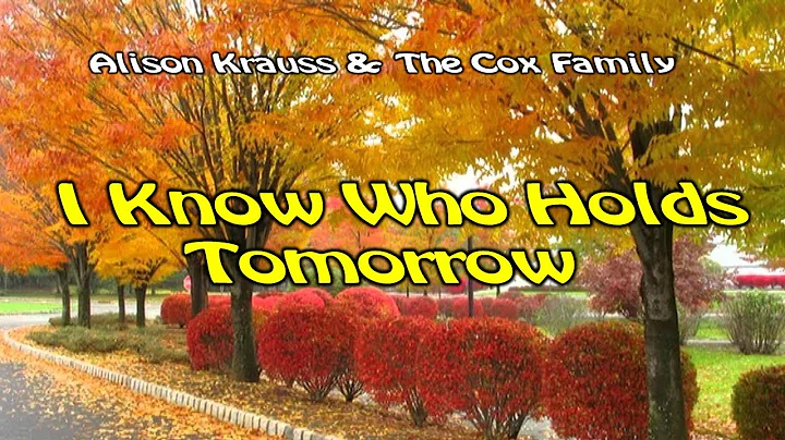 I Know Who Holds Tomorrow - By Alison Krauss & The...