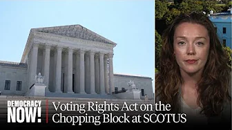 Will Supreme Court Gut Voting Rights Act & Weaken Electoral Power of Black Americans?