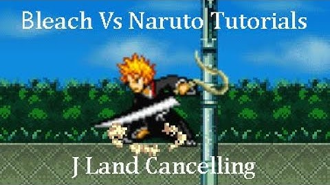 Bleach vs Naruto Tutorials - J Land Cancelling