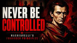 The Art of Never Being Controlled — Machiavelli's Forbidden Principles