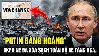 PUTIN BÀNG HOÀNG: Ukraine đã XÓA SẠCH toàn bộ xe tăng của Putin Tại VOVCHANSK!