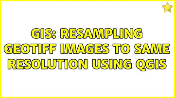 GIS: Resampling GeoTIFF images to same resolution using QGIS (3 Solutions!!)