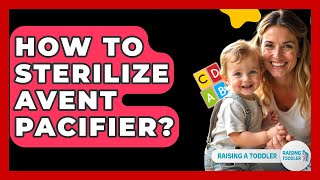 How To Sterilize Avent Pacifier? - Raising A Toddler
