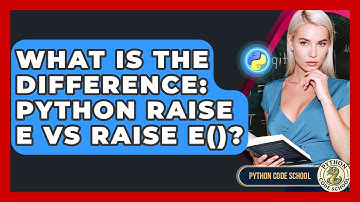 What Is The Difference: Python Raise E Vs Raise E()? - Python Code School