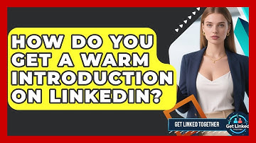 How Do You Get A Warm Introduction On LinkedIn? - Get Linked Together