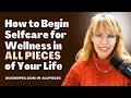 Beginning Self Care for Wellness in All PIECES of Your Life