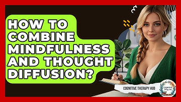 How To Combine Mindfulness And Thought Diffusion? - Cognitive Therapy Hub