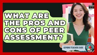 What Are The Pros And Cons Of Peer Assessment? - Aspiring Teacher Guide