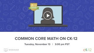 Common Core Math on CK-12 (11/13/18 Webinar)