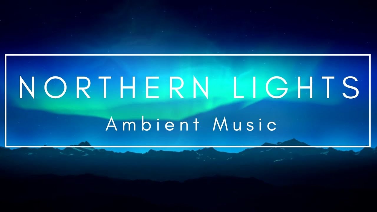 Northern Lights | Aurora Ambient Music for Studying, Sleep, Focus ...