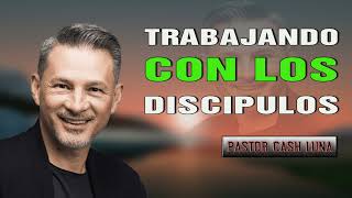 Pastor Cash Luna - Trabajando con los Discipulos