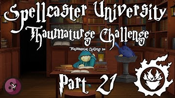 Spellcaster University Thaumaturge Challenge - Part 21