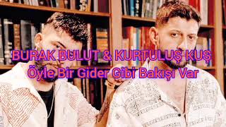 BURAK BULUT & KURTULUŞ KUŞ - ÖYLE BİR GİDER GİBİ BAKIŞI VAR Resimi