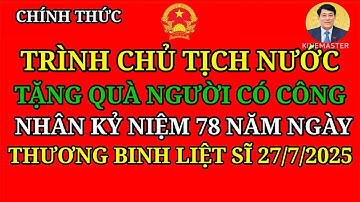 TRÌNH CHỦ TỊCH NƯỚC TẶNG QUÀ NGƯỜI CÓ CÔNG NHÂN DỊP KỶ NIỆM NGÀY THƯƠNG BINH LIỆT SĨ 27/7/2025