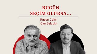 Ruşen Çakır Can Selçuki Bugün Seçim Olursa