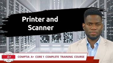 CompTIA A+ Core 1 (220-1101) | Printer and Scanner | Exam Objective 3.6 | Course Training Video