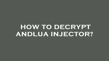 How to decrypt andlua injector?