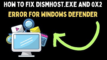 How To Fix Dismhost.exe and 0x2 Error For Windows Defender on Windows 11