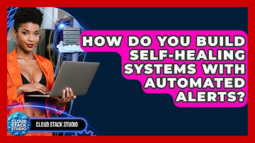 How Do You Build Self-healing Systems With Automated Alerts? - Cloud Stack Studio