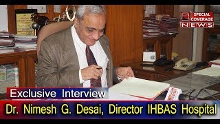 Exclusive Interview With Dr. Nimesh G. Desai, Director IHBAS Hospital
