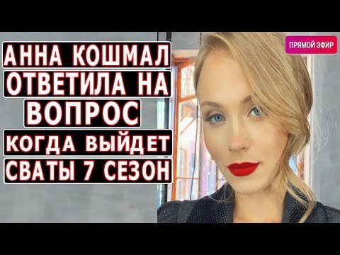 АННА КОШМАЛ В ПРЯМОМ ЭФИРЕ ПРО СВАТЫ 7 СЕЗОН