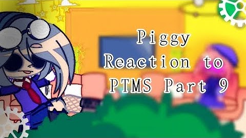 Piggy Reaction to || PTMS || Part 9🏙️