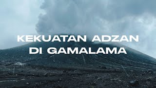 KEKUATAN ADZAN DI GUNUNG GAMALAMA TERNATE - Episode 1